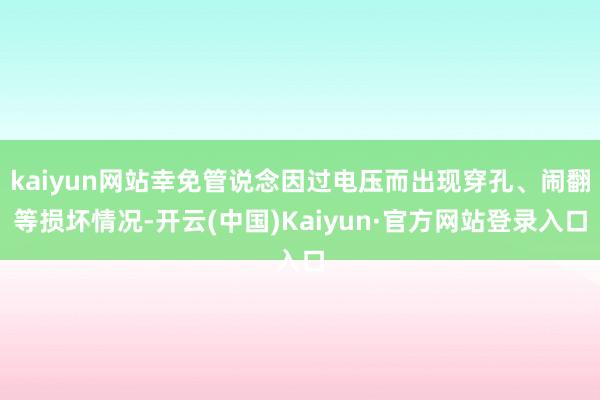 kaiyun网站幸免管说念因过电压而出现穿孔、闹翻等损坏情况-开云(中国)Kaiyun·官方网站登录入口