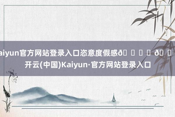 kaiyun官方网站登录入口恣意度假感🏖️🌴-开云(中国)Kaiyun·官方网站登录入口